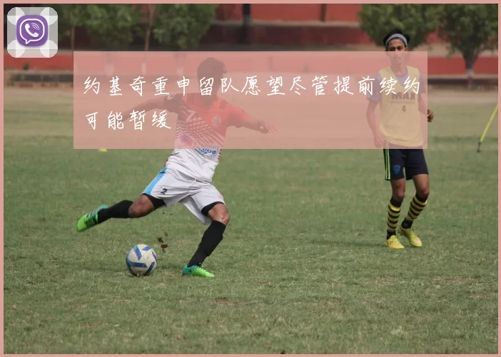 约基奇重申留队愿望尽管提前续约可能暂缓